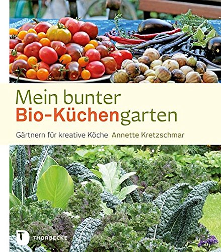 Mein bunter BioKüchengarten Gärtnern für kreative Köche