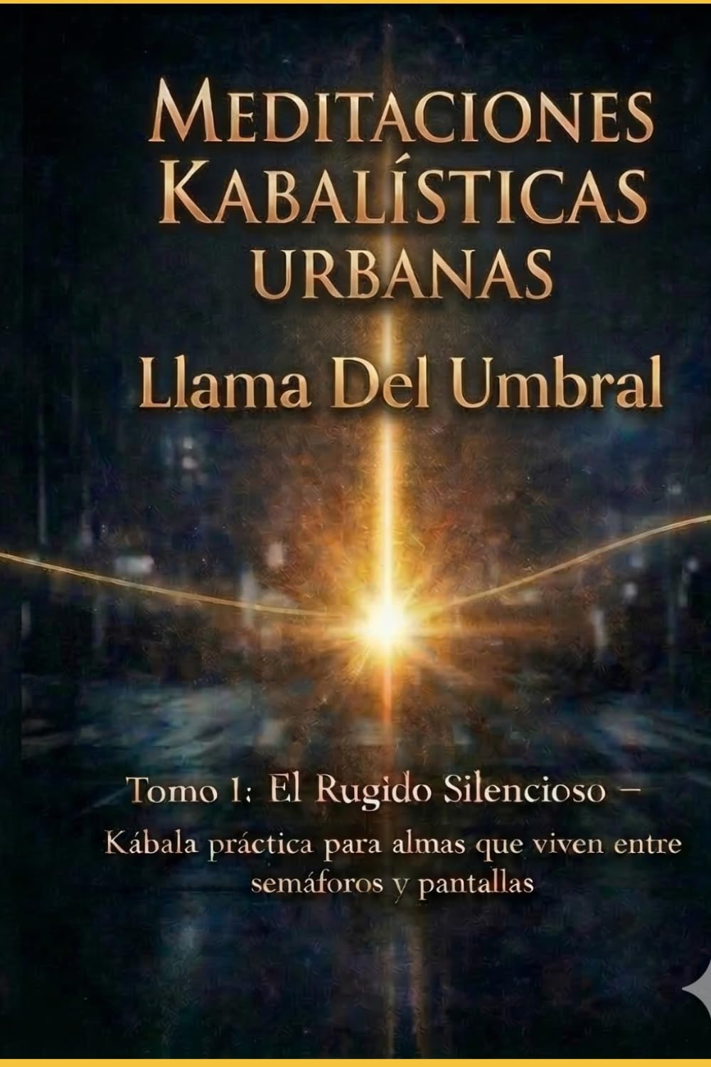 MEDITACIONES KABALÍSTICAS URBANAS: Tomo I: El Rugido Silencioso — Kábala práctica para almas que viven entre semáforos y pantallas (La Abuela de la Kábala Urbana)