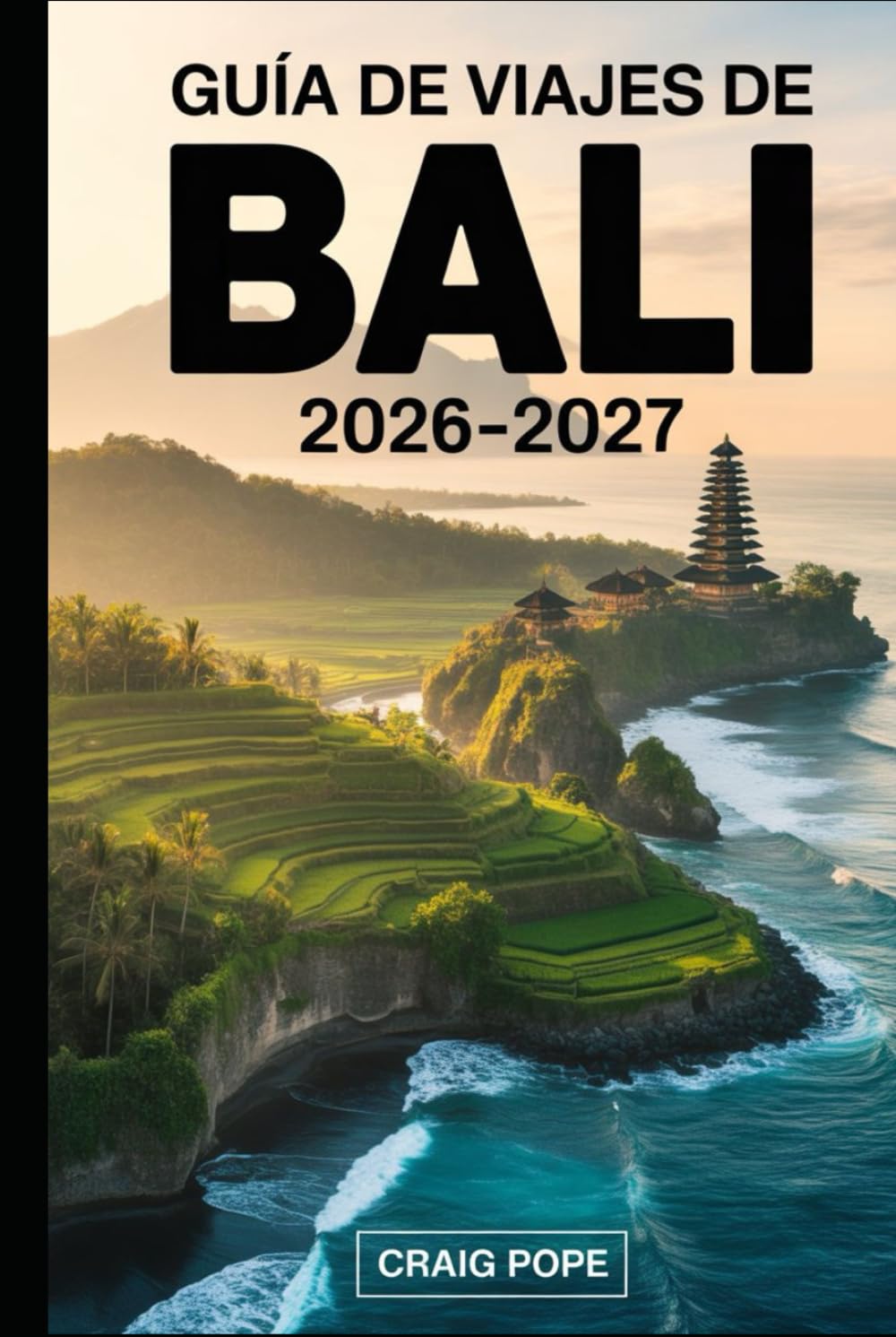 Guía de Viajes de Bali 2026–2027: Guía para visitantes primerizos de las terrazas de arroz de Ubud y Tegallalang, templos de Uluwatu y Tanah Lot, ... amaneceres del monte Batur, comida local...