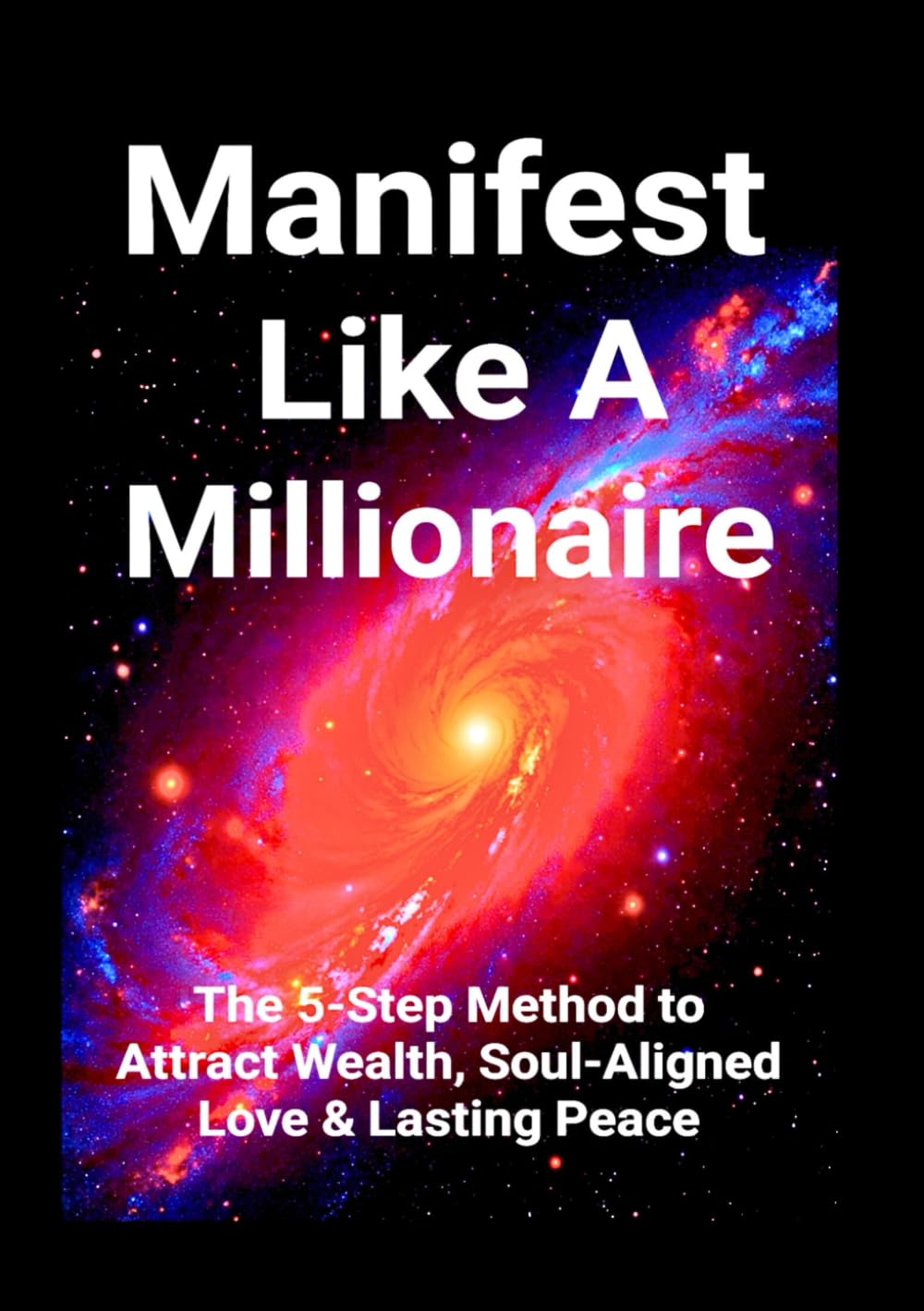 Manifest Like a Millionaire: The 5-Step Method to Attract Wealth, Soul-Aligned Love & Lasting Peace