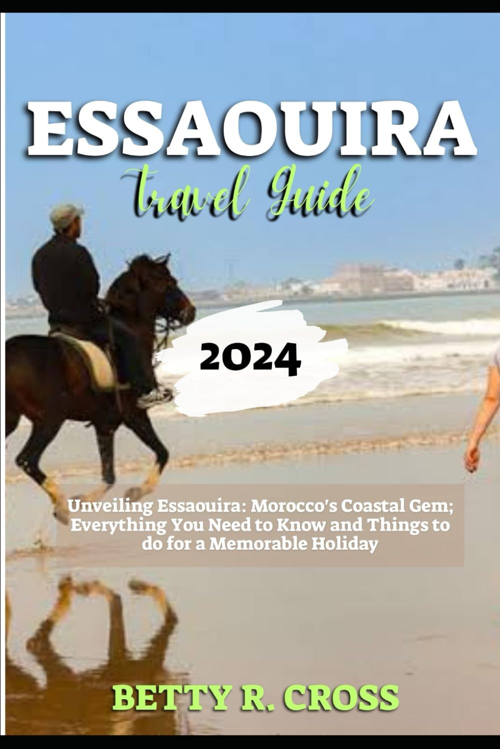 ESSAOUIRA TRAVEL GUIDE 2024: Unveiling Essaouira: Morocco's Coastal Gem; Everything You Need to Know and Things to do for a Memorable Holiday (BEYOND BORDERS)