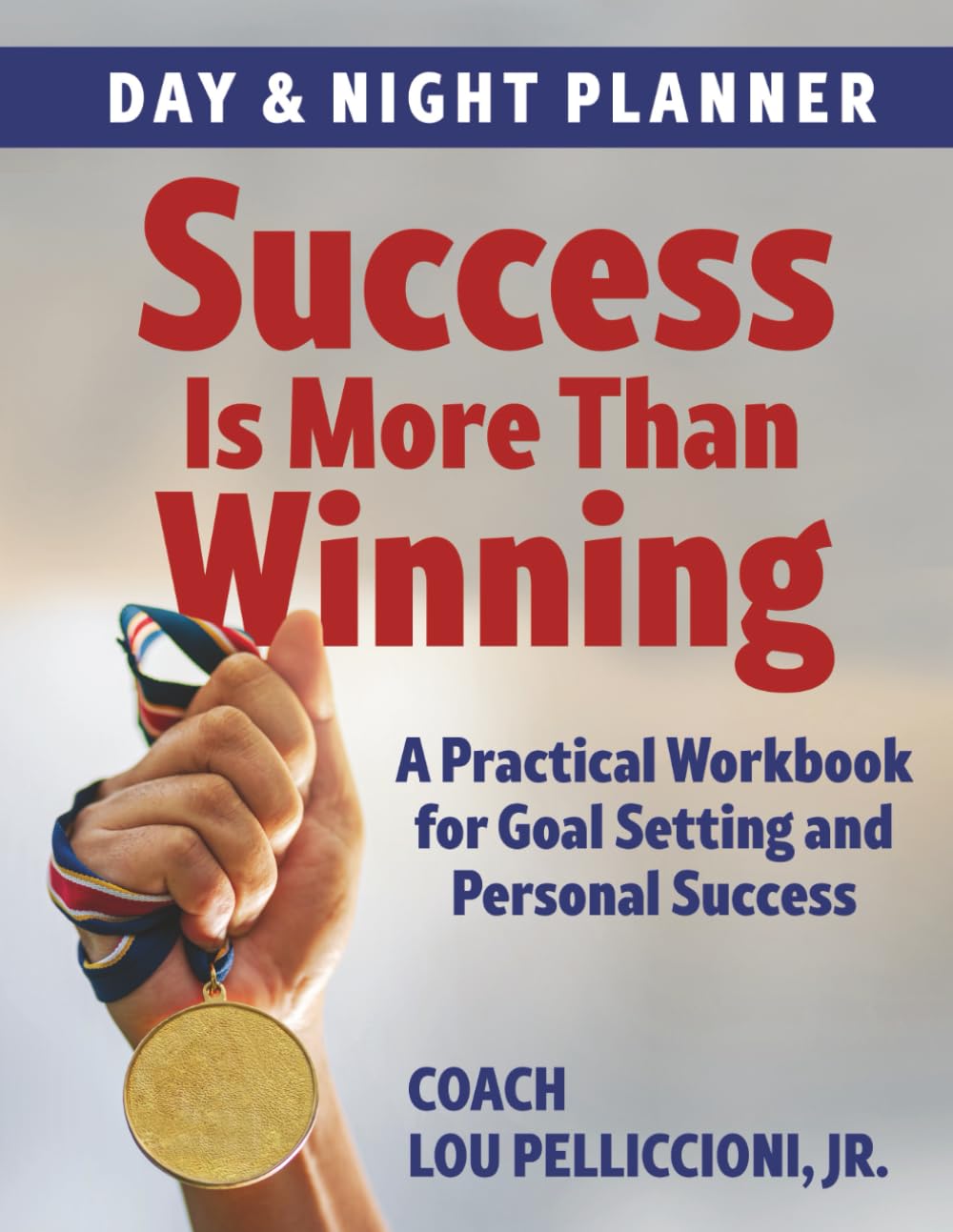 Success Is More Than Winning Day and Night Planner: A Practical Workbook for Goal Setting and Personal Success