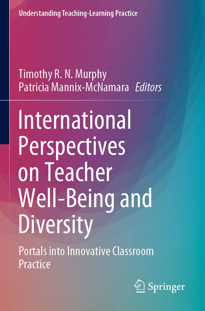 International Perspectives on Teacher Well-Being and Diversity: Portals into Innovative Classroom Practice (Understanding Teaching-Learning Practice)