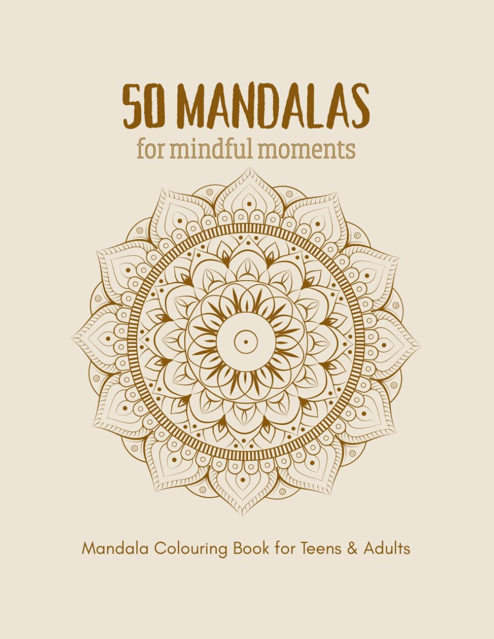 50 MANDALAS for Mindful Moments: Mandala Colouring Book for Teens and Adults (Colour and Unwind Series)