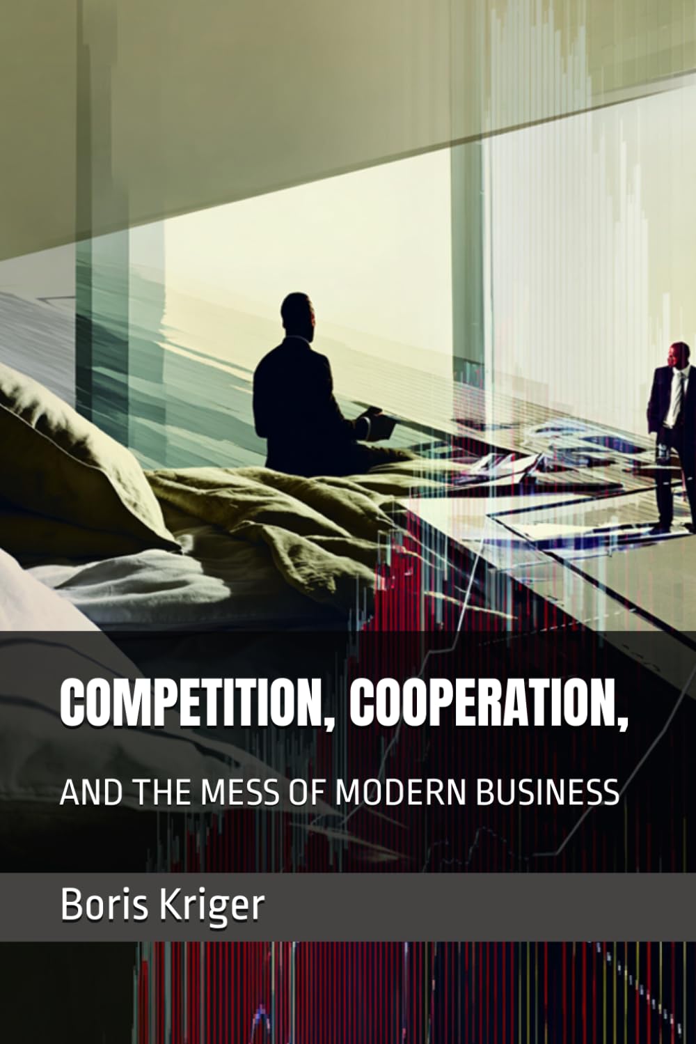 COMPETITION, COOPERATION, AND THE MESS OF MODERN BUSINESS (Business and Professional Development)