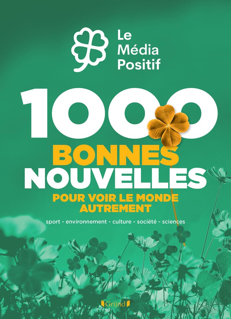 1000 bonnes nouvelles pour voir le monde autrement: Sport, environnement, culture, société, sciences