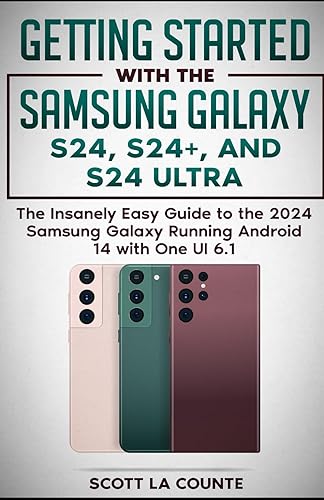 Getting Started with the Samsung Galaxy S24, S24+, and S24 Ultra: The Insanely Easy Guide to the 2024 Samsung Galaxy Running Android 14 and One UI 6.1