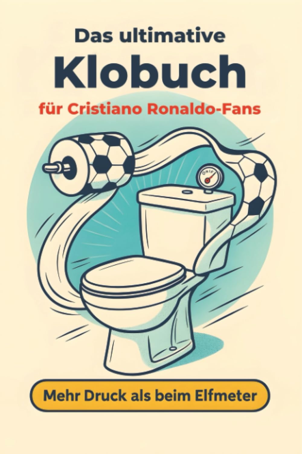 Das ultimative Klobuch für Cristiano Ronaldo-Fans: Mehr Druck als beim Elfmeter. Lustiges Geschenk mit Lifehacks, Fun Facts und Geschichten