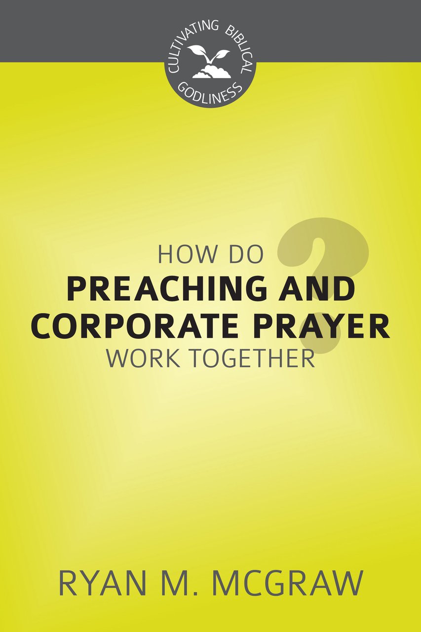 Buy How Do Preaching and Corporate Prayer Work Together? (Cultivating Biblical Godliness) — BookShops.in
