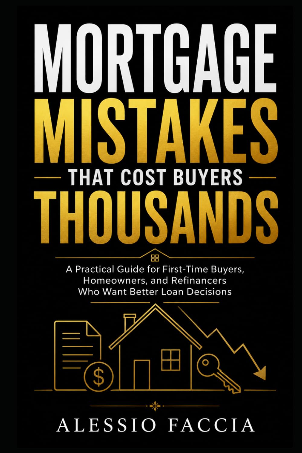 Mortgage Mistakes That Cost Buyers Thousands: A Practical Guide for First-Time Buyers, Homeowners, and Refinancers Who Want Better Loan Decisions (Real Estate Decisions Without Costly Mistakes)