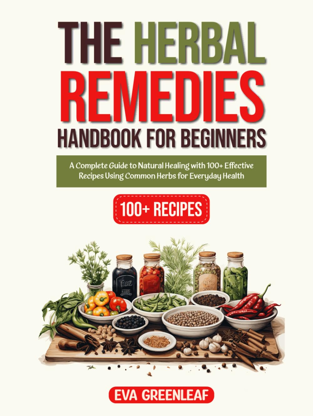 The Herbal Remedies Handbook for Beginners: A Complete Guide to Natural Healing with 100+ Effective Recipes Using Common Herbs for Everyday Health (Homestead Survival & Wellness Collection)