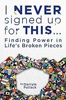 I Never Signed Up For This.....: Finding Power in Life's Broken Pieces 0986282308 Book Cover