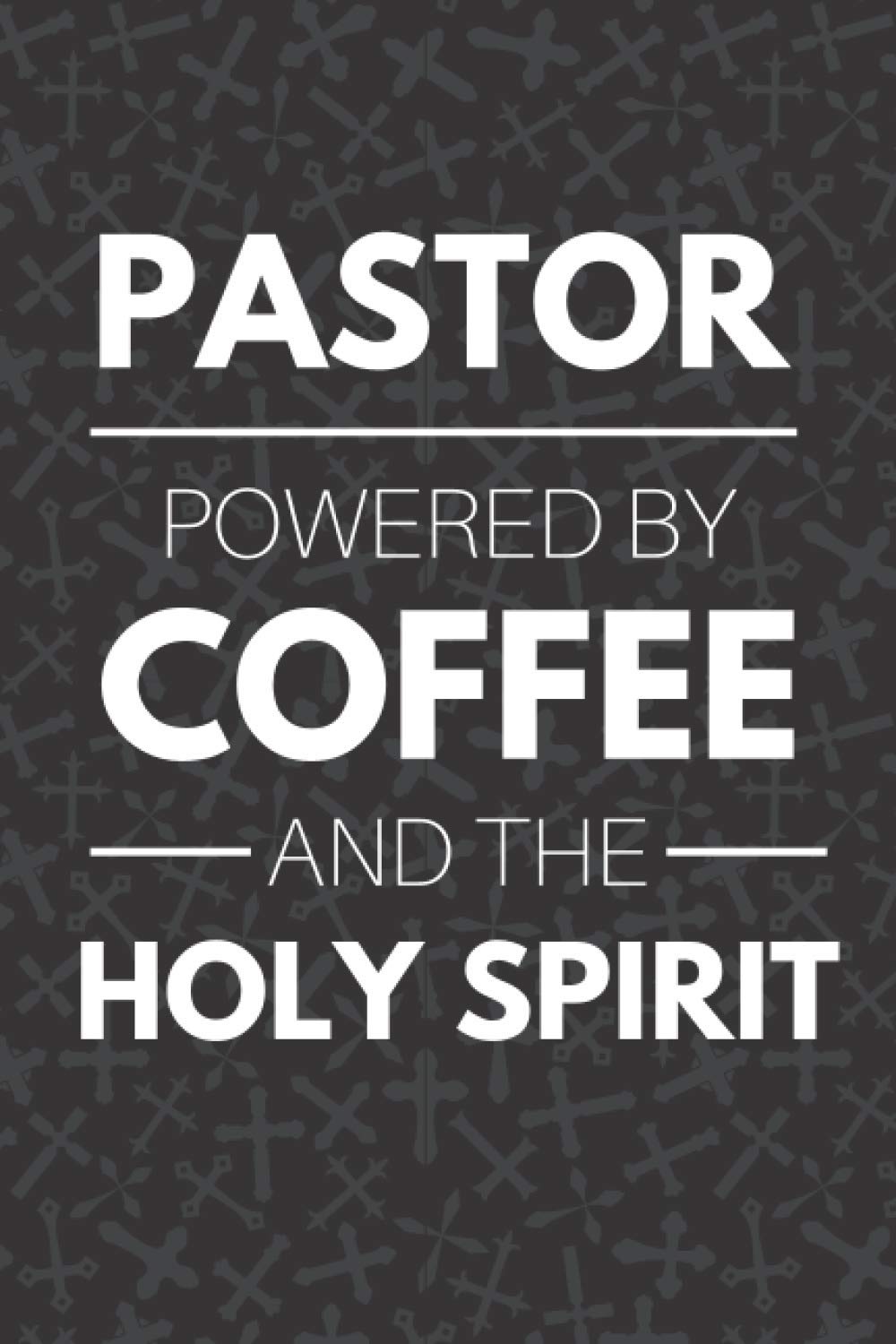 Pastor - Powered By Coffee And The Holy Spirit: Funny Notebook For Pastors, A Great Appreciation Gift Idea for Preachers and Ministers (Gift for pastors)