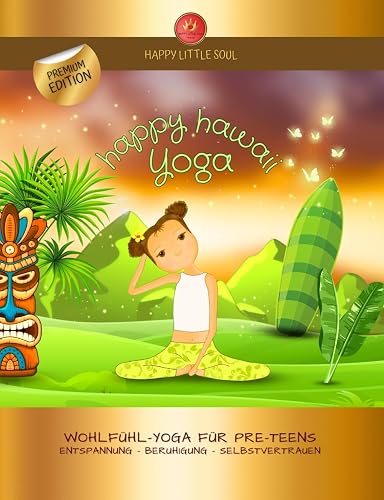 HAPPY HAWAII-YOGA I Wohlfühl-Yoga für Pre-Teens: Entspannung - Beruhigung - Selbstvertrauen für Kids ab 10 Jahren