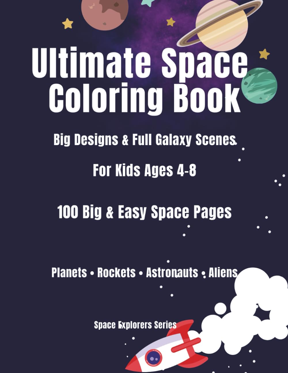 Ultimate Space Coloring Book for Kids Ages 4-8: 100 Big & Easy Space Coloring Pages with Astronauts, Rockets, Planets & Aliens | Fun Outer Space ... for Boys and Girls (Space Explorers Series)
