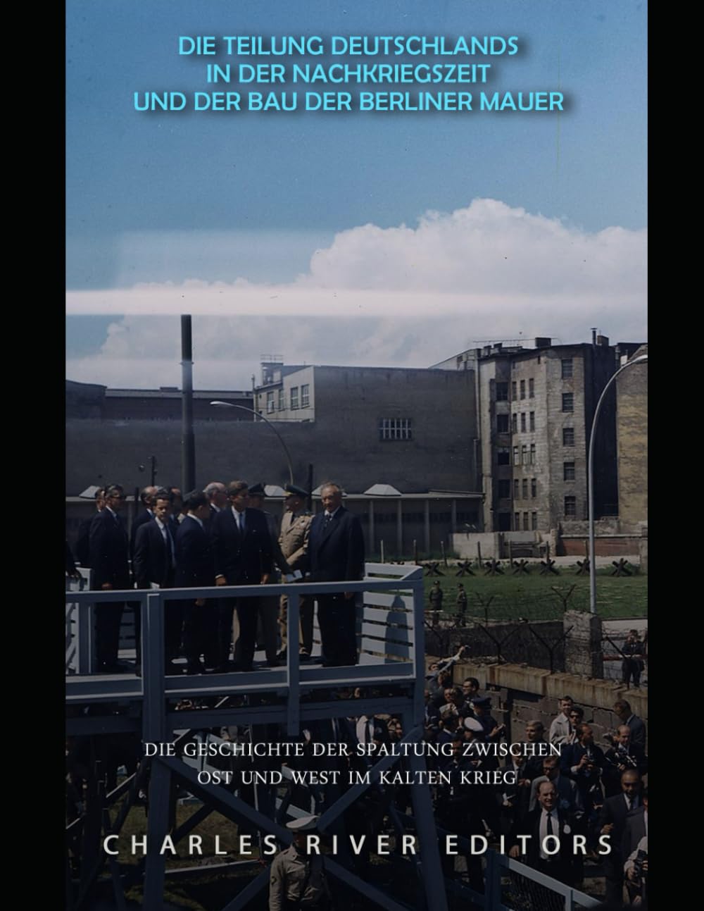 Die Teilung Deutschlands in der Nachkriegszeit und der Bau der Berliner Mauer: Die Geschichte der Spaltung zwischen Ost und West im Kalten Krieg
