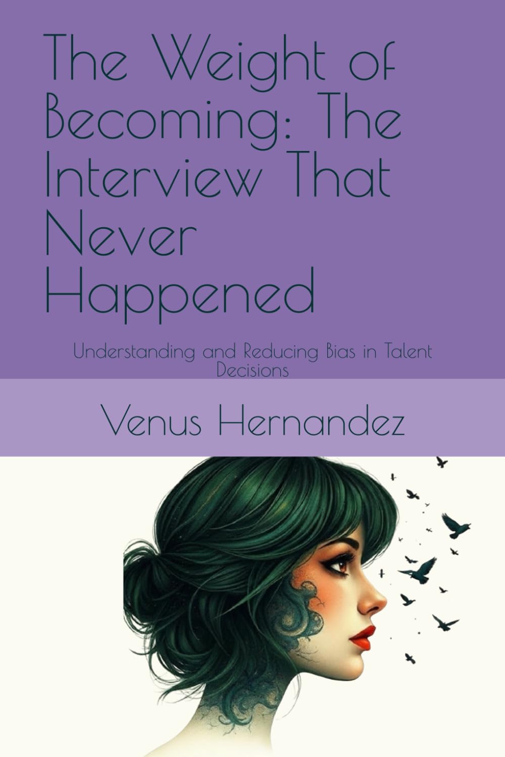 The Weight of Becoming: The Interview That Never Happened: Understanding and Reducing Bias in Talent Decisions
