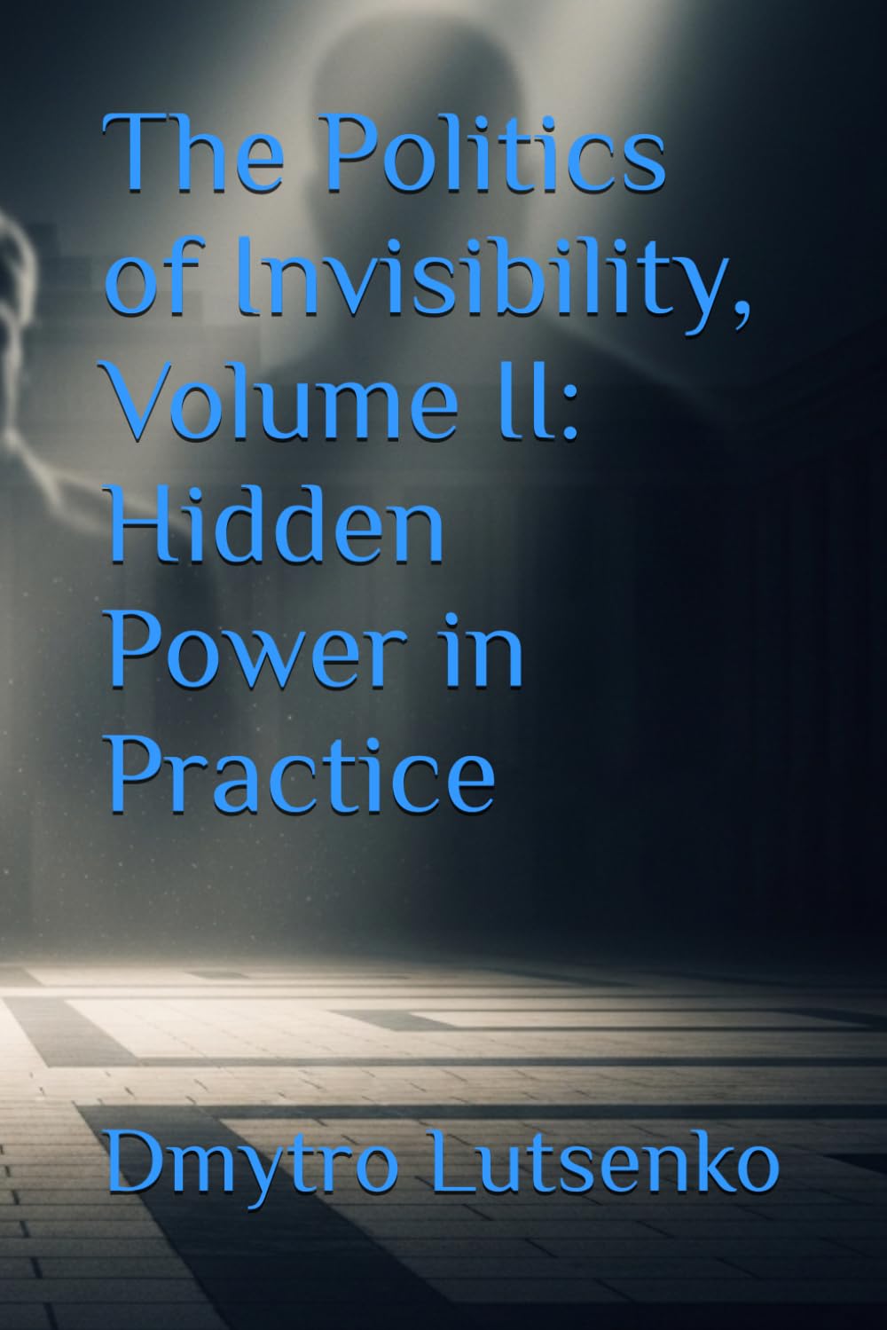 The Politics of Invisibility, Volume II: Hidden Power in Practice