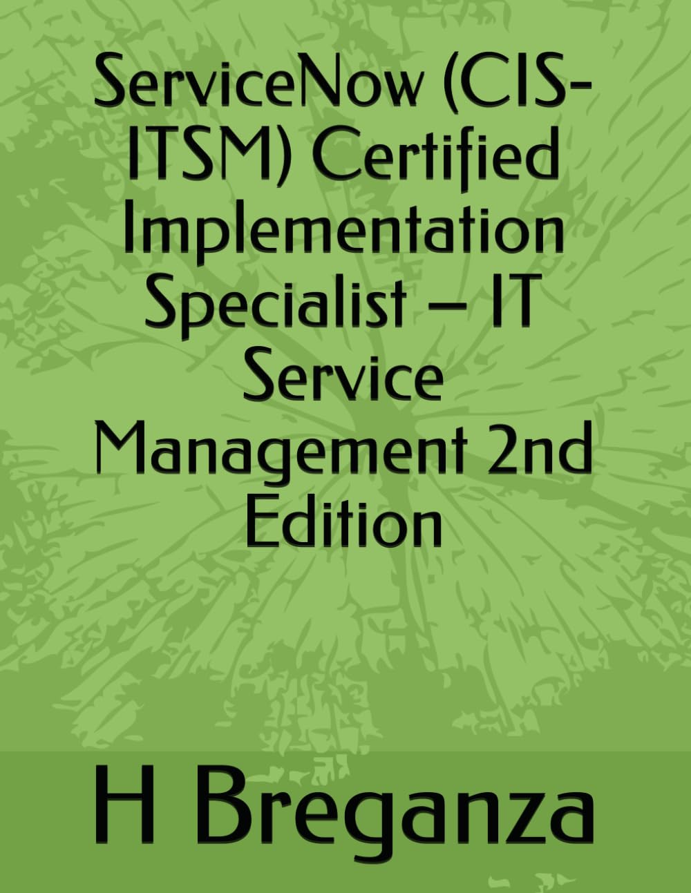 ServiceNow (CIS-ITSM) Certified Implementation Specialist – IT Service Management 2nd Edition