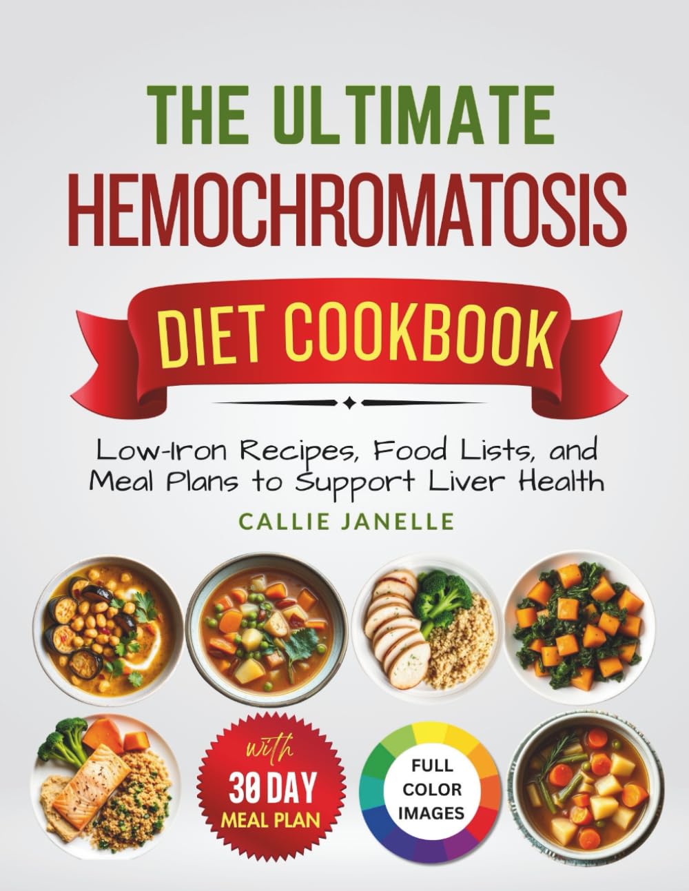 The Ultimate Hemochromatosis Diet Cookbook: Low-Iron Recipes, Food Lists and Meal Plans to Support Liver Health