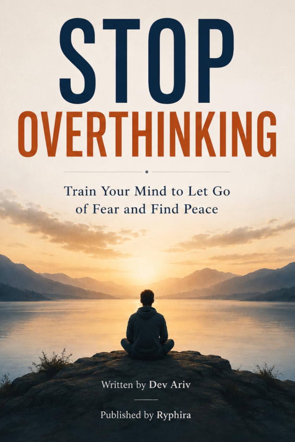 Stop Overthinking: Train Your Mind to Let Go of Fear and Find Peace