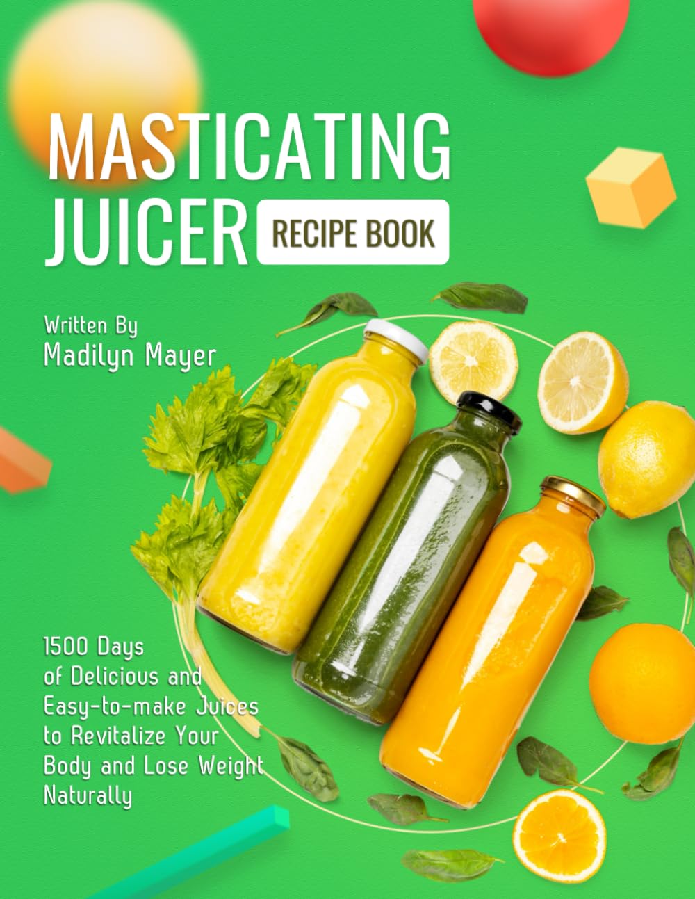 Masticating Juicer Recipe Book: 1500 Days of Delicious and Easy-to-make Juices to Revitalize Your Body and Lose Weight Naturally
