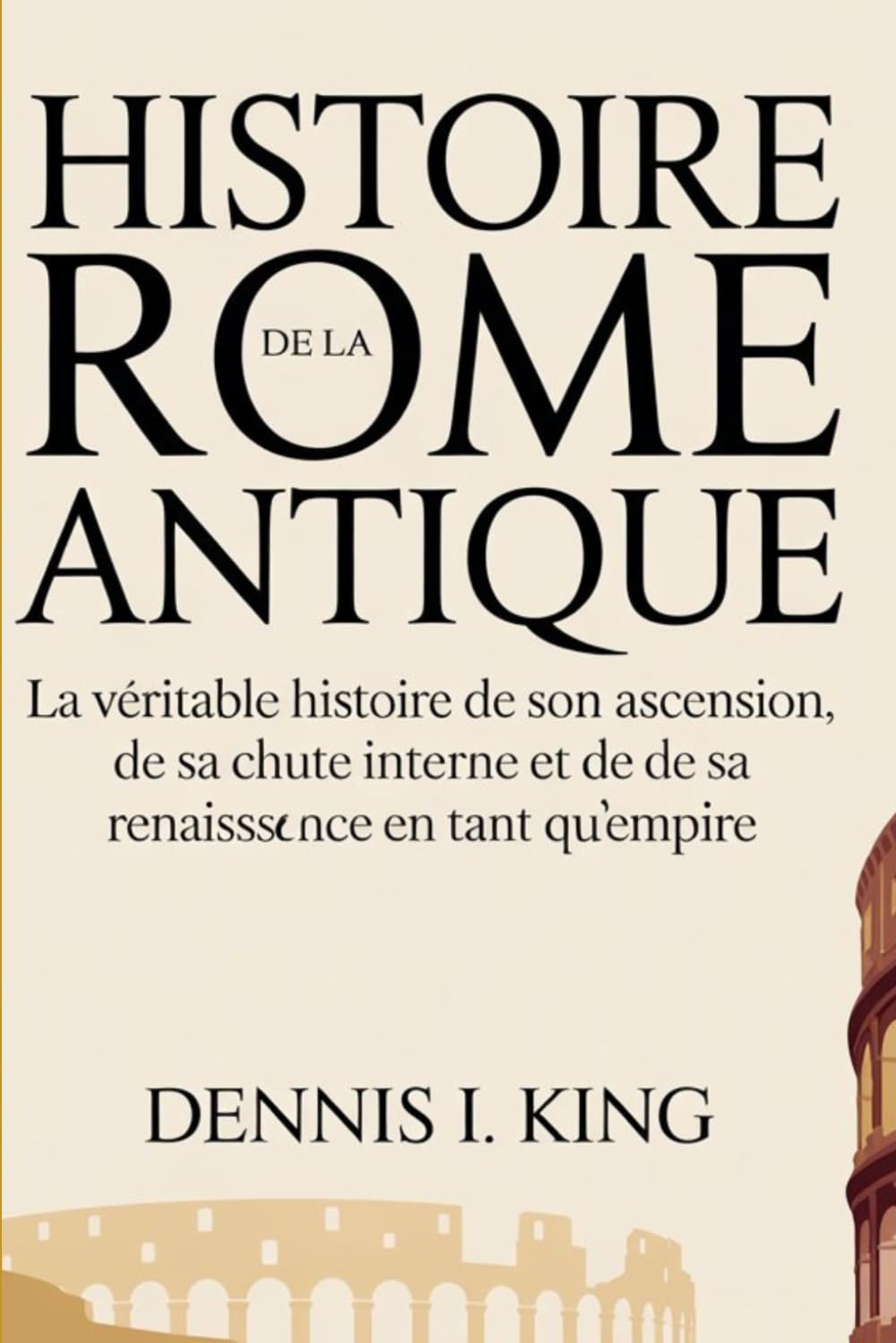HISTOIRE DE LA ROME ANTIQUE: La véritable histoire de son ascension, de sa chute interne et de sa renaissance en tant qu'empire