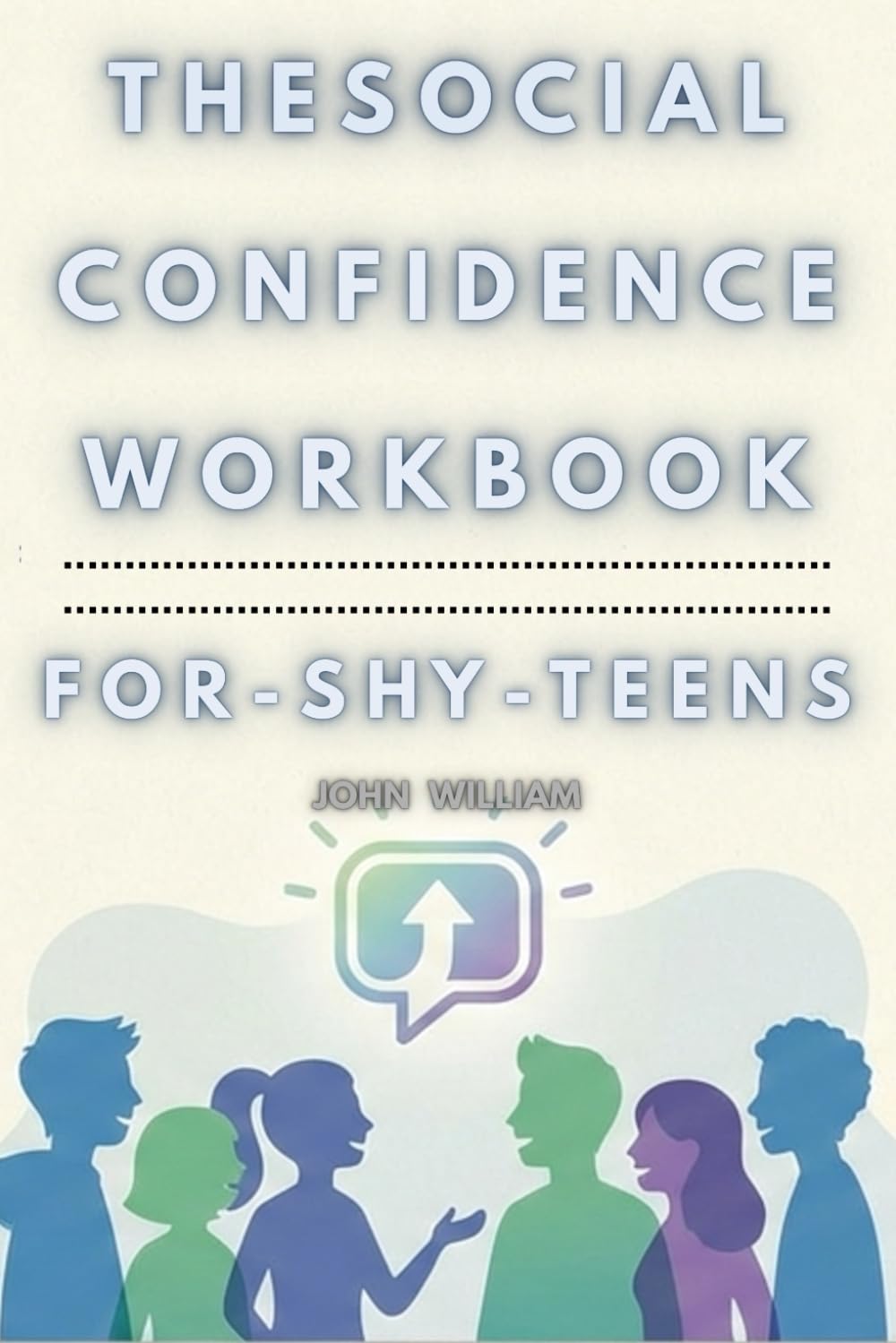 THE SOCIAL CONFIDENCE WORKBOOK FOR SHY TEENS: A Practical Guide to Master Social Skills, Overcome Social Anxiety, and Build Unshakable Self-Esteem (30-Day Interactive Journal & Real-Life Scenarios)