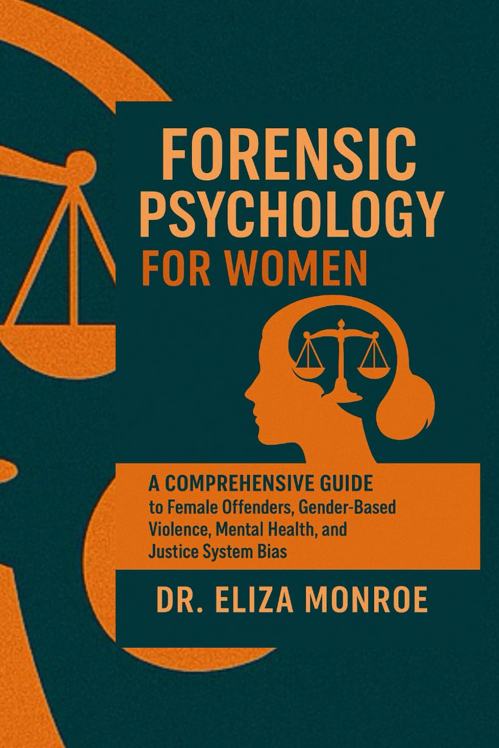 Forensic Psychology For Women: A Comprehensive Guide to Female Offenders, Gender Based Violence , Mental Health and Justice System Bias.