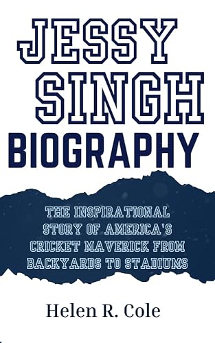 JESSY SINGH BIOGRAPHY: The Inspirational Story of America's Cricket Maverick From Backyards to Stadiums