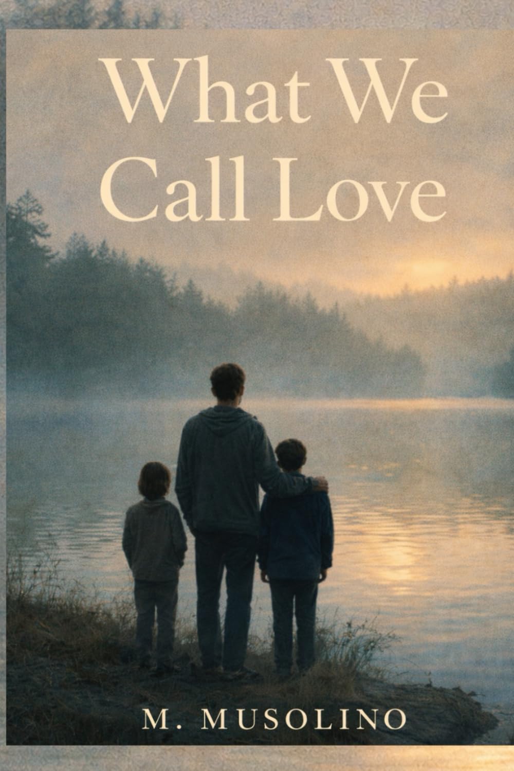 What We Call Love: A Novel About Endurance, Fatherhood, and Leaving Late