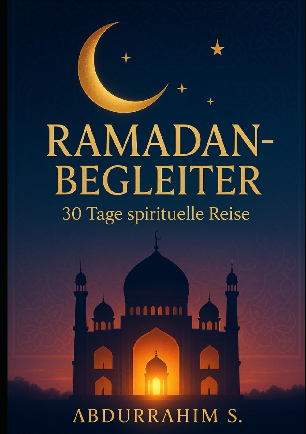 Ramadan-Begleiter: 30 Tage spirituelle Reise - Quran-Verse, Duas, Reflexionen & Rezepte: Ihr persönlicher Begleiter durch den heiligen Monat mit ... Rezepten und Raum für persönliche Gedanken