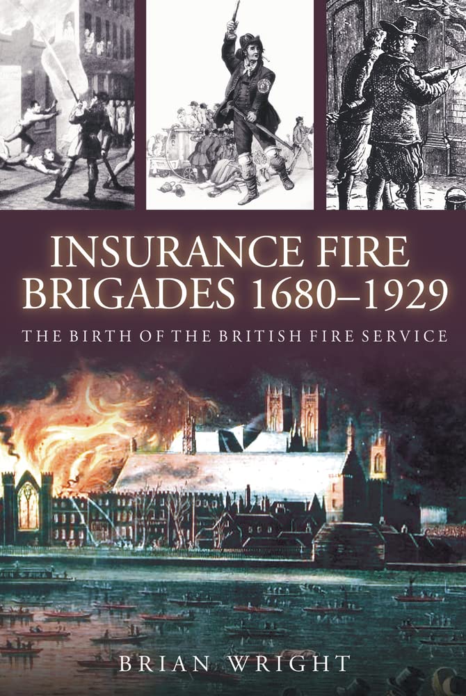 Insurance Fire Brigades 1680-1929: The Birth of the British Fire Service