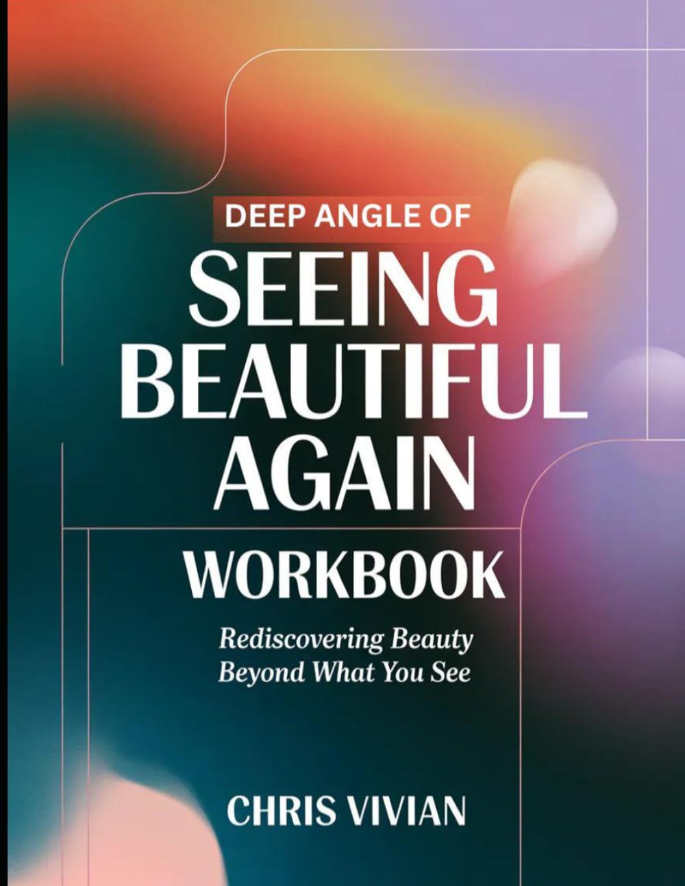 Deep Angle of Seeing Beautiful Again: Rediscovering Beauty Beyond What You See