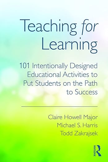Teaching for Learning: 101 Intentionally Designed Educational ...