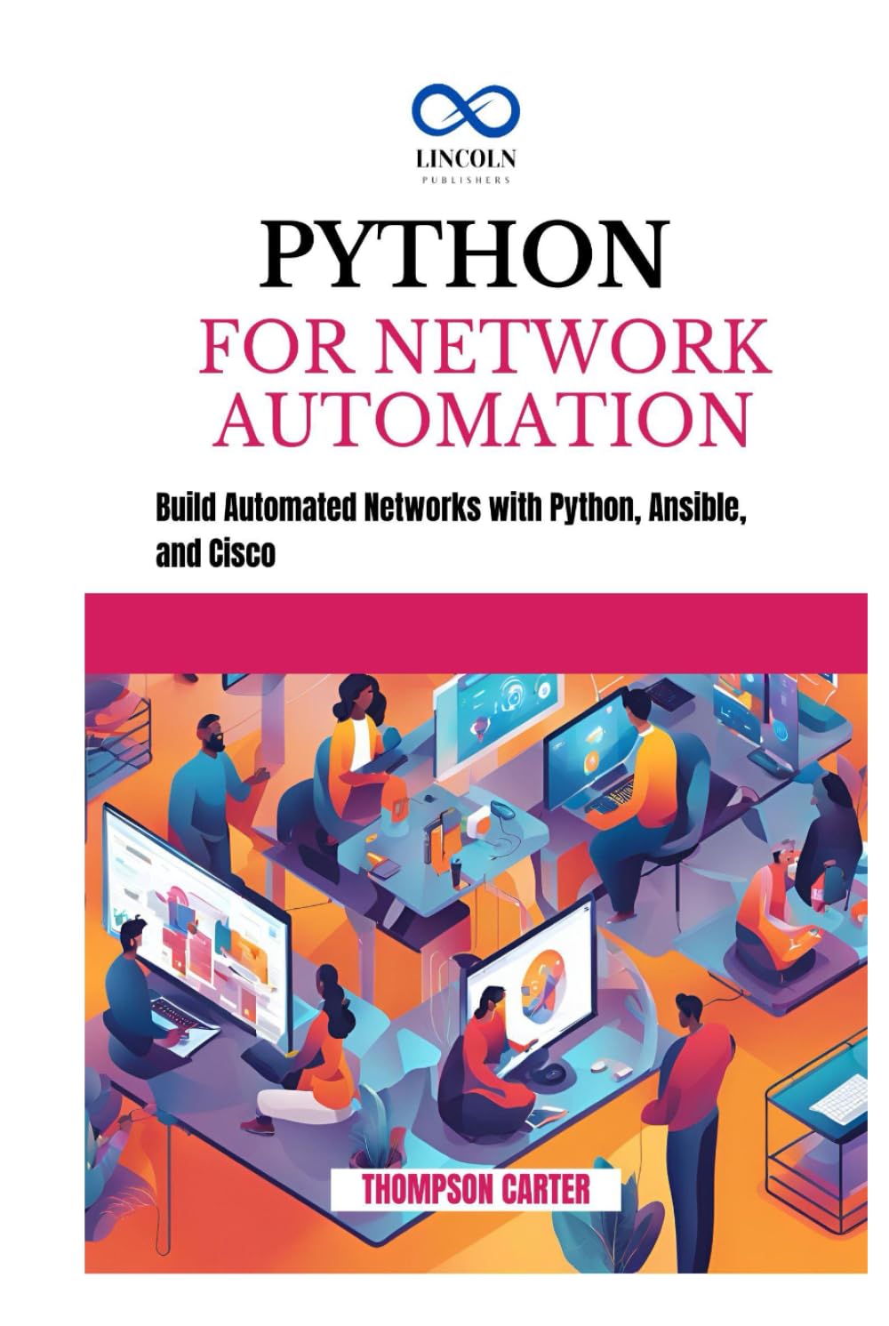 PYTHON FOR NETWORK AUTOMATION: Build Automated Networks with Python, Ansible, and Cisco