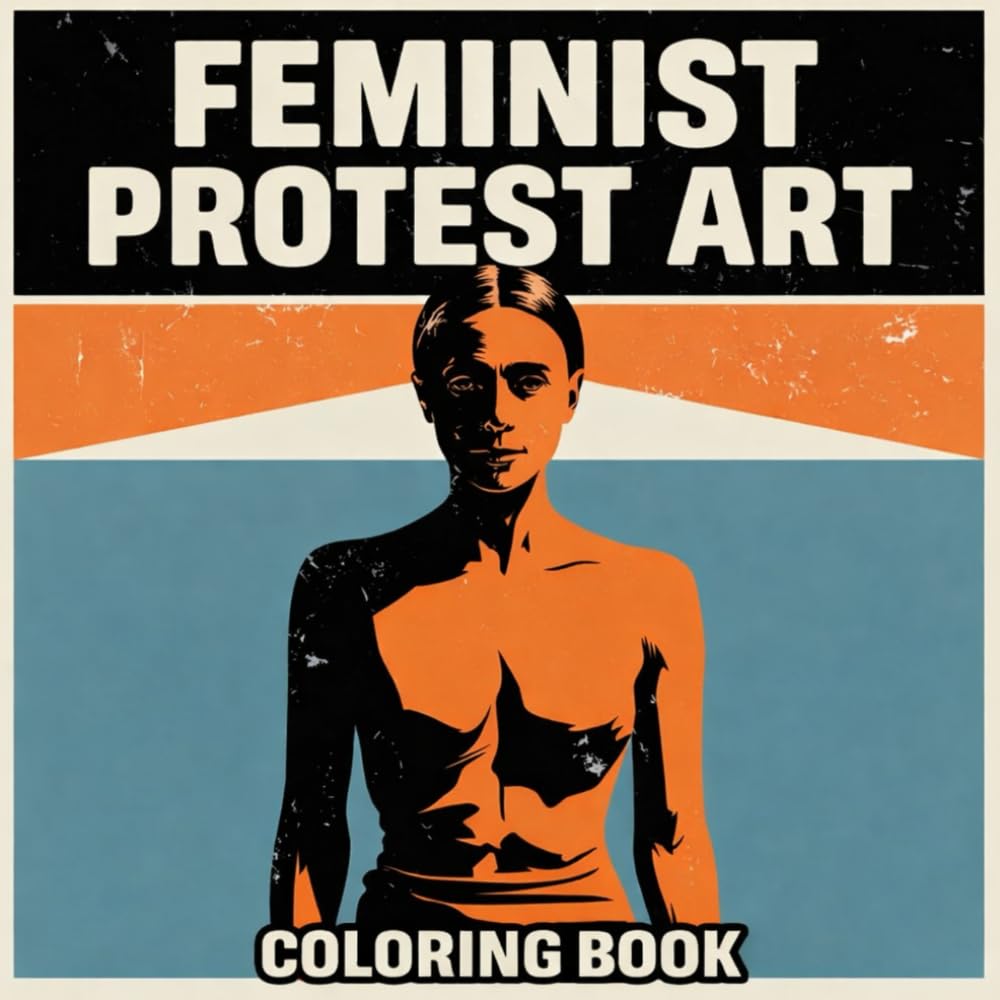 Feminist Protest Art - Art as Resistance: Adult Coloring Book About Feminism, Protest, and Power
