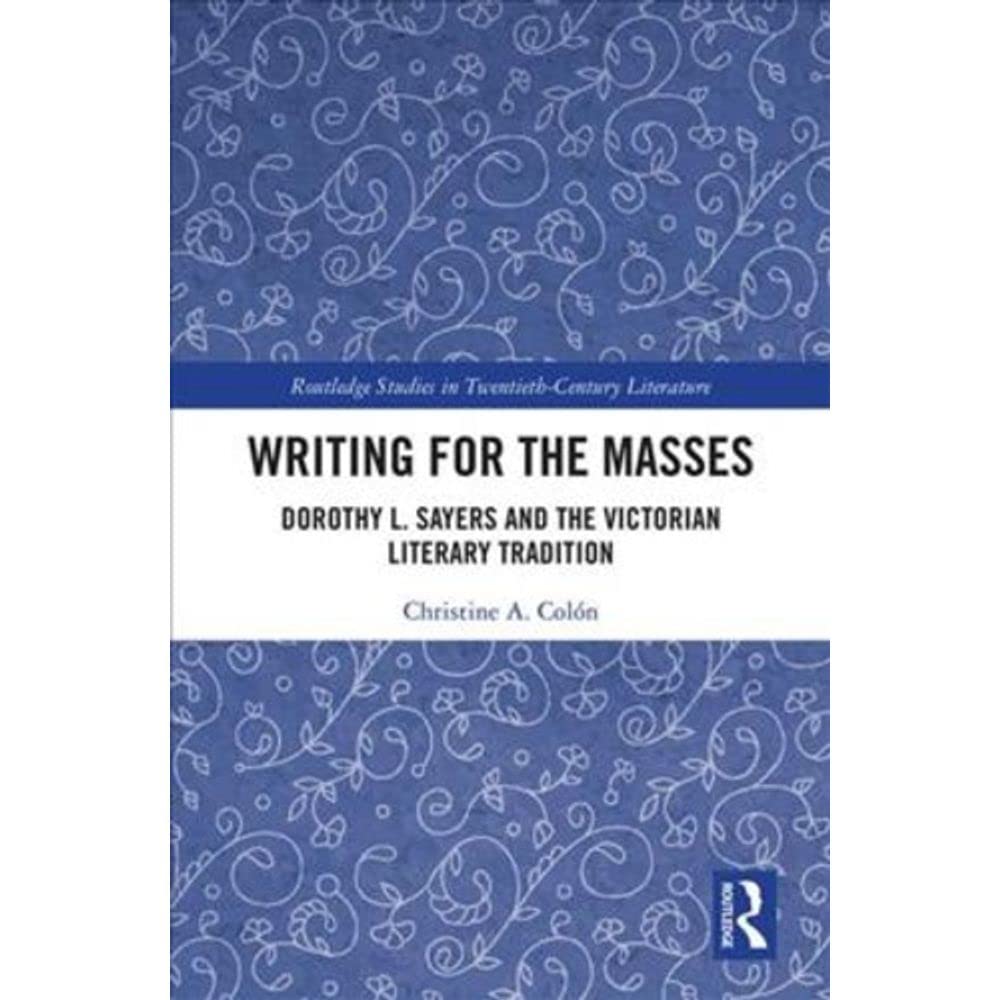 Writing for the Masses: Dorothy L. Sayers and the Victorian Literary Tradition (Routledge Studies in Twentieth-Century Literature)