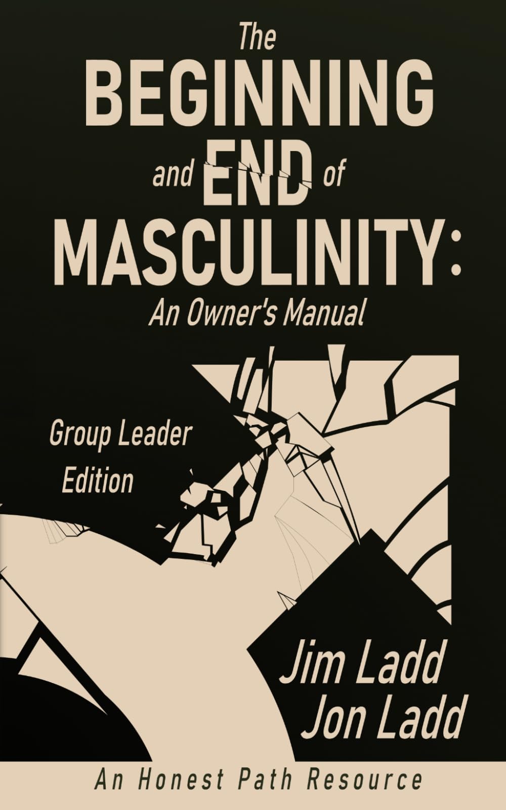 The Beginning and End of Masculinity: An Owners Manual: Group Leader Guide