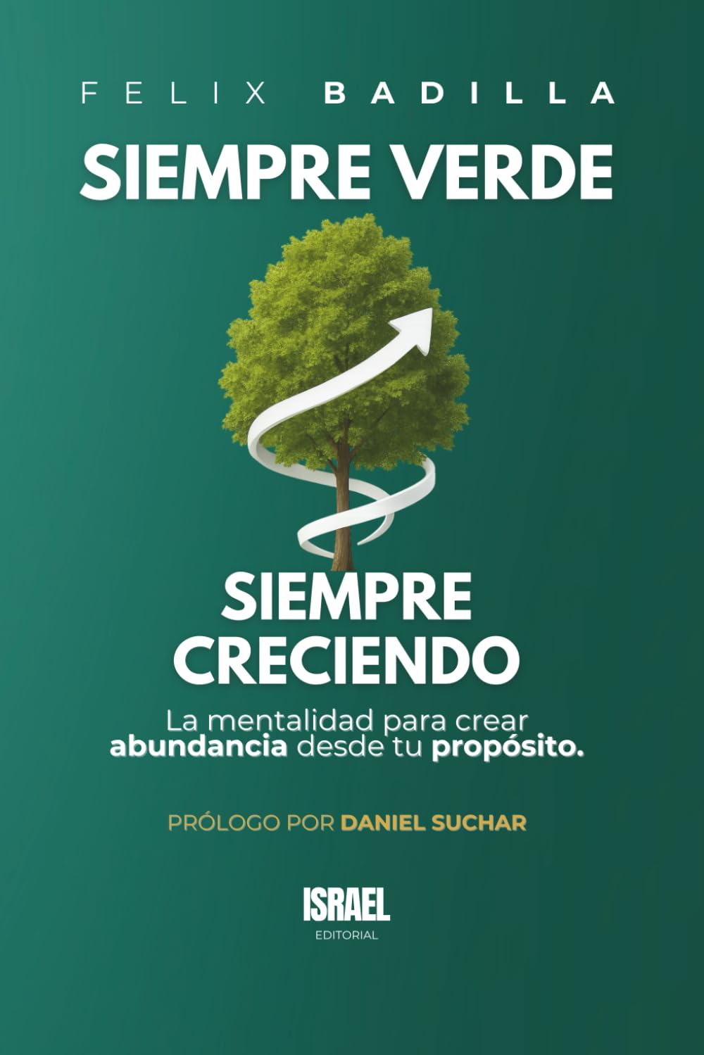 Siempre verde Siempre creciendo: La mentalidad para crear abundancia desde tu propósito