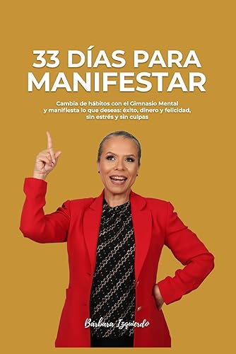 33 DIAS para MANIFESTAR: Cambia de hábitos con el Gimnasio Mental y manifiesta lo que deseas: éxito, dinero y felicidad, sin estrés y sin culpas (Psicología del dinero para una mente millonaria)