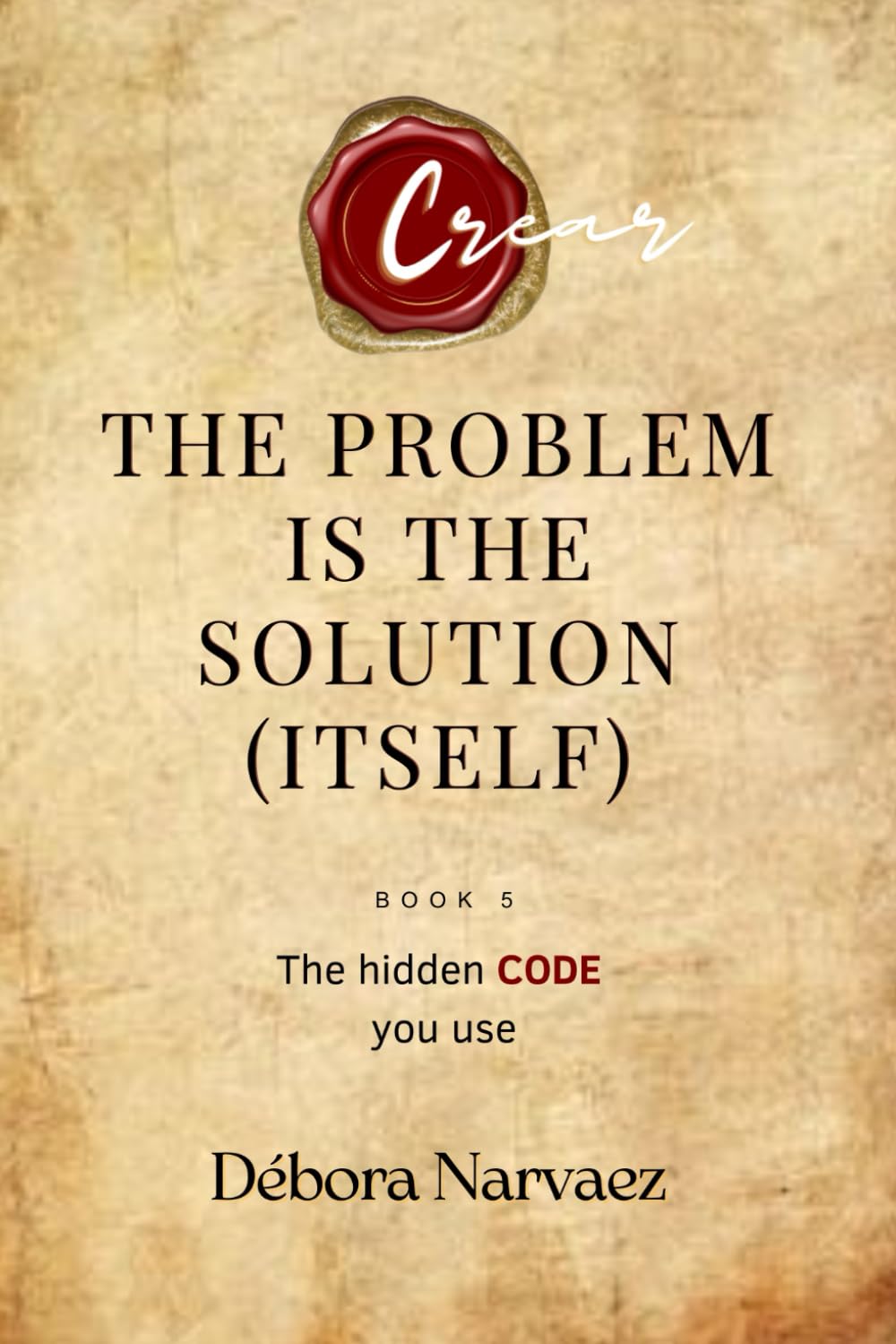 The Problem is the Solution (Itself): The Hidden Code you use (CREAR- Códigos Ocultos EXPLICADOS Y REVELADOS)