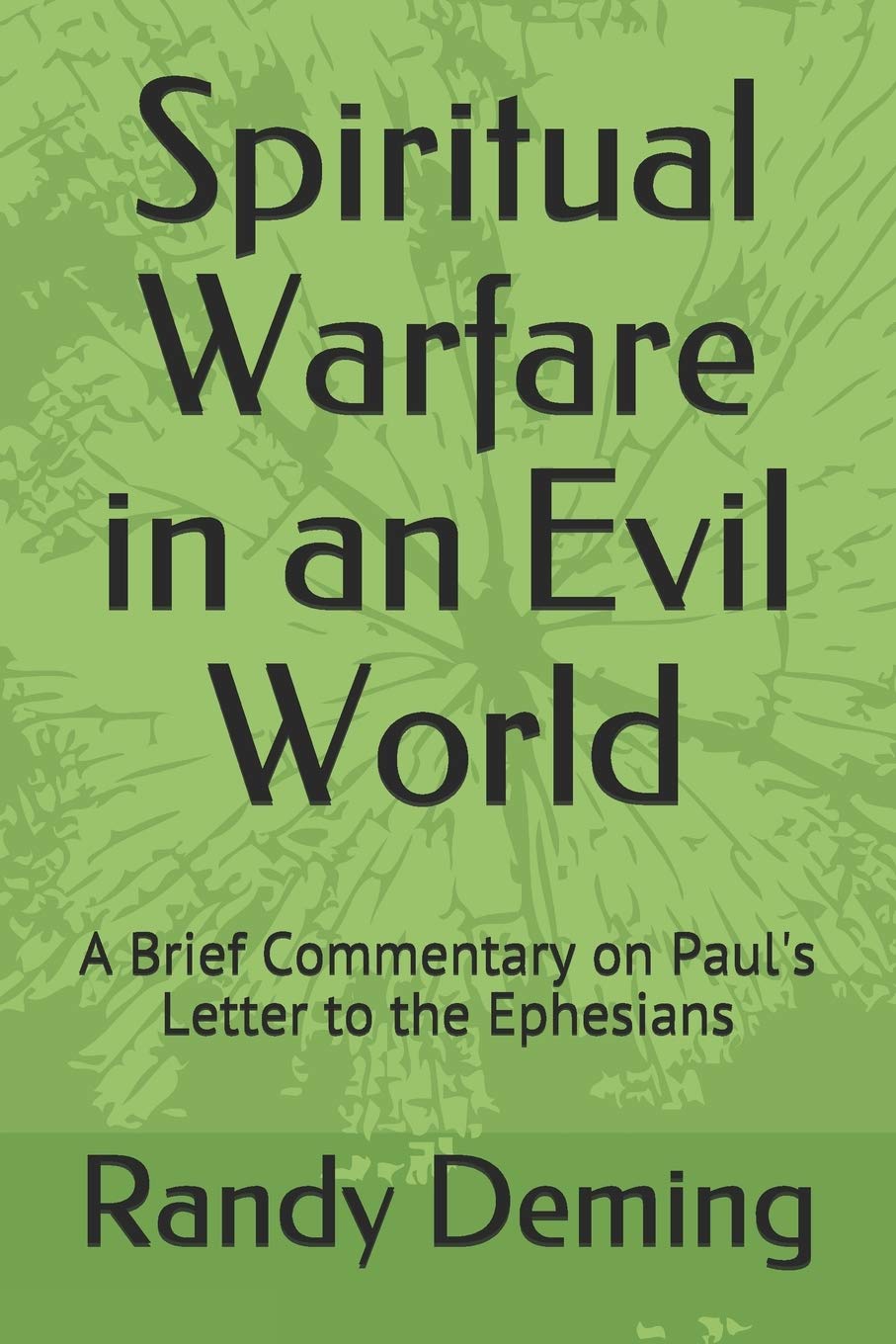 Spiritual Warfare in an Evil World: A Brief Commentary on Paul's Letter to the Ephesians