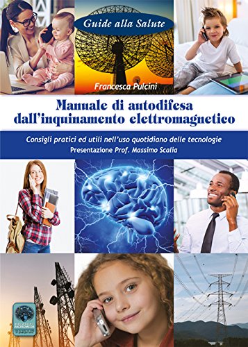 Manuale di autodifesa dall'inquinamento elettromagnetico. Consigli pratici ed utili nell'uso quotidiano delle tecnologie