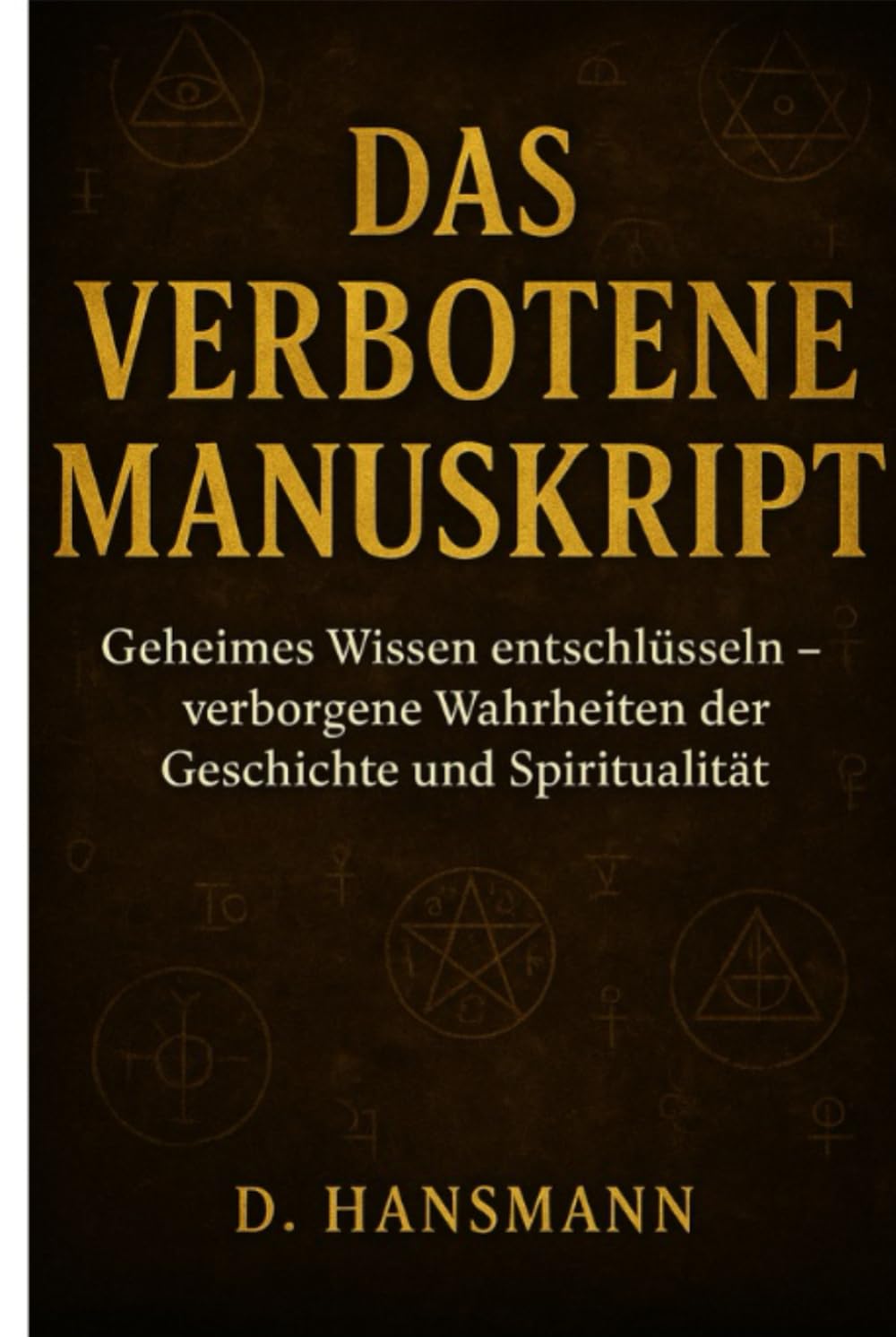 Das Verbotene Manuskript: Geheimes Wissen entschlüsseln - Verborgene Wahrheiten der Geschichte und Spiritualität
