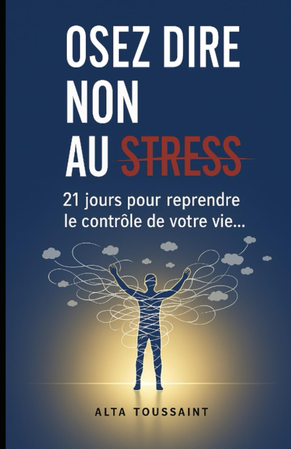 OSEZ DIRE NON AU STRESS: 21 Jours pour reprendre le contrôle de votre vie