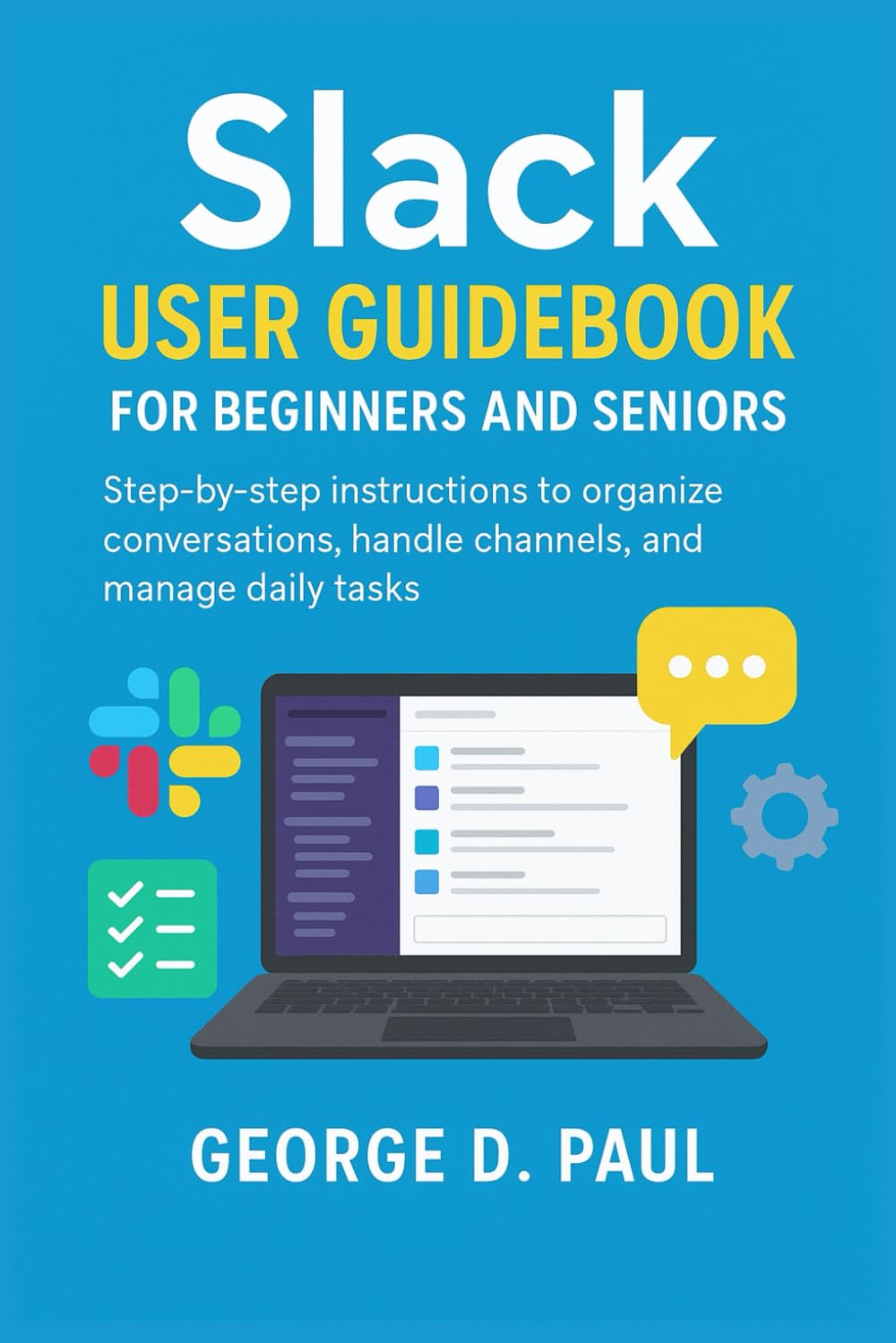 Slack User Guidebook for Beginners and Seniors: Step-by-step instructions to organize conversations, handle channels, and manage daily tasks (Software for Productivity, Projects and Business)