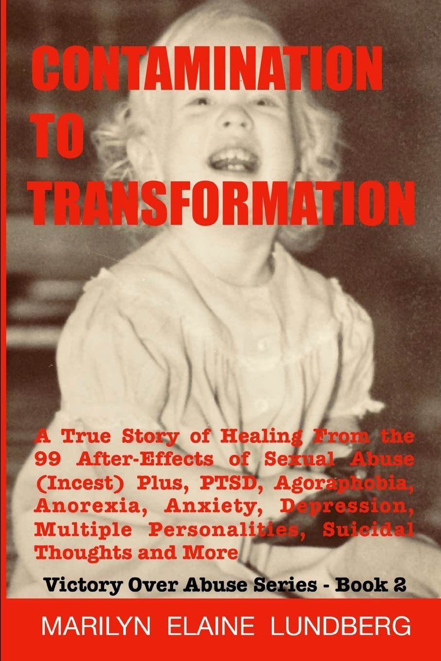 Contamination To Transformation: A True Story of Healing From the 99 After-Effects of Sexual Abuse (Incest) Plus, PTSD, Agoraphobia, Anorexia, ... Thoughts and More: 2 (Victory Over Abuse)