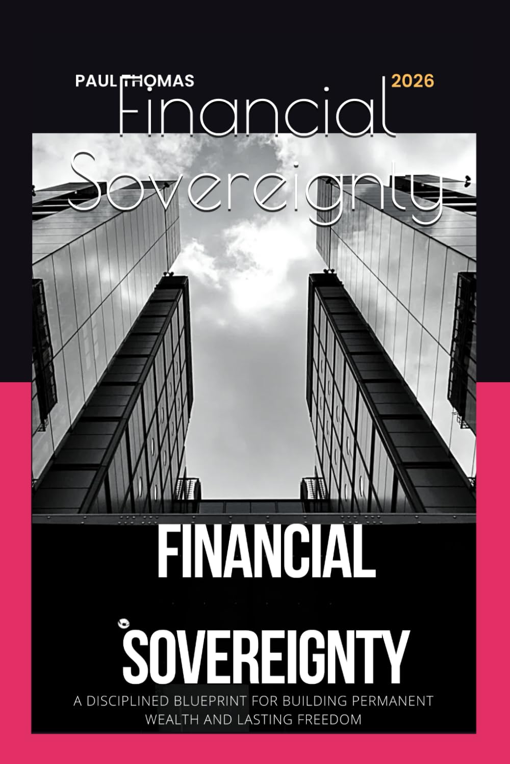 Financial Sovereignty: A Disciplined Blueprint for Building Permanent Wealth and Lasting Freedom