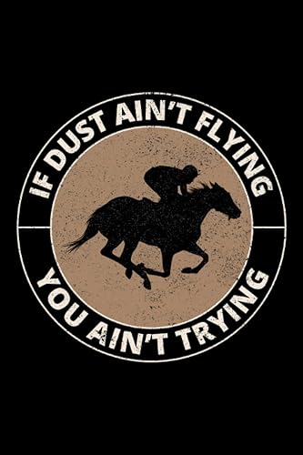 If dust ain't flying, you ain't trying: Rodeo Equestrian Sports Horse Riding Blank Lined Journal Notebook Diary